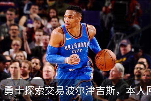 勇士探索交易波尔津吉斯，本人回应：别瞎诊断，我没艾滋