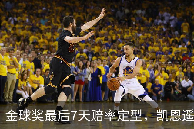 金球奖最后7天赔率定型，凯恩遥遥领先，梅西意外跌至第四